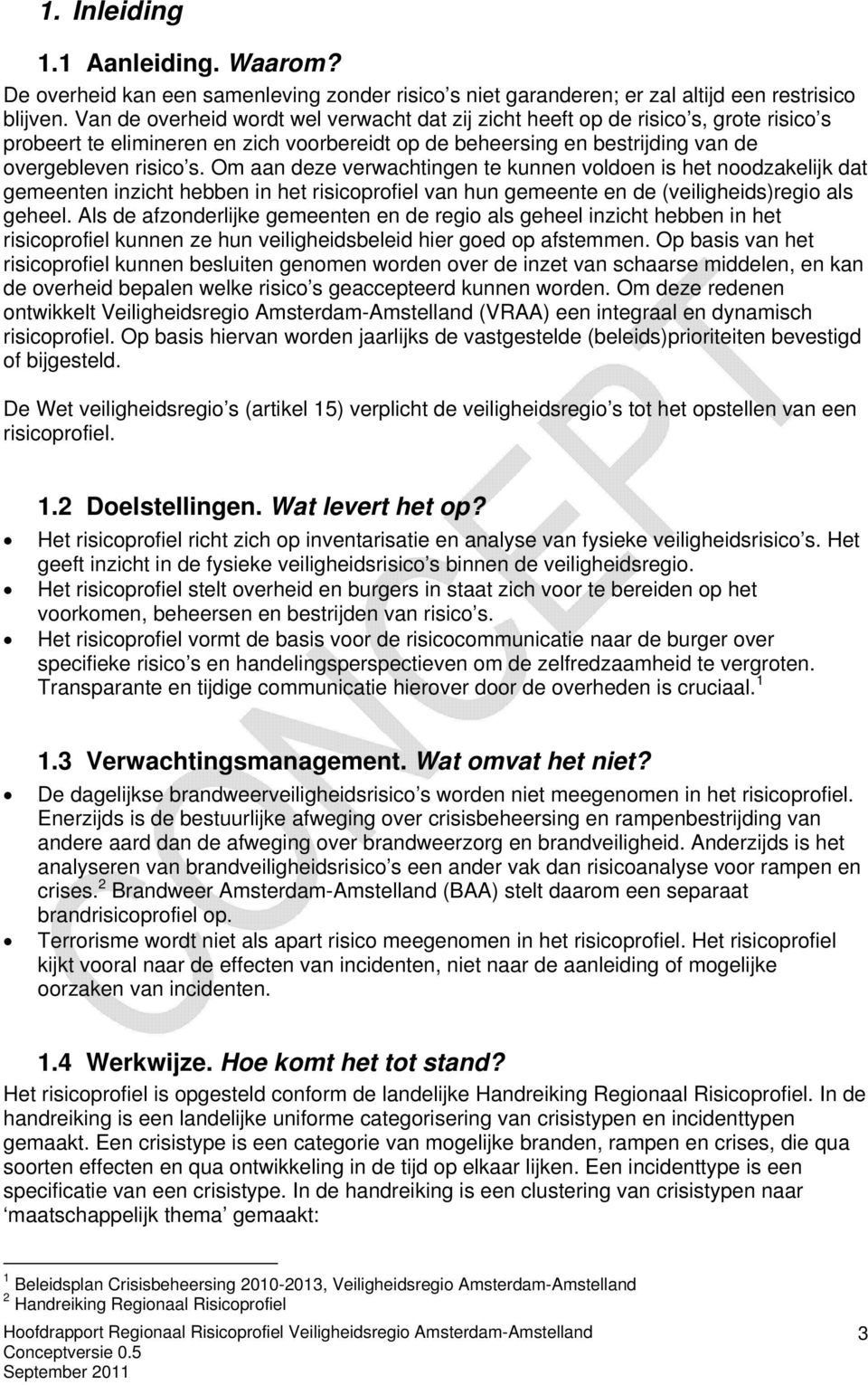 Om aan deze verwachtingen te kunnen voldoen is het noodzakelijk dat gemeenten inzicht hebben in het risicoprofiel van hun gemeente en de (veiligheids)regio als geheel.