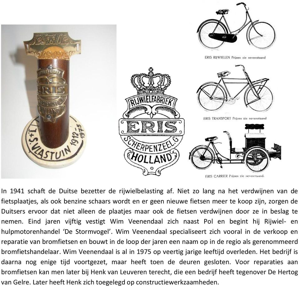 fietsen verdwijnen door ze in beslag te nemen. Eind jaren vijftig vestigt Wim Veenendaal zich naast Pol en begint hij Rijwiel- en hulpmotorenhandel De Stormvogel.
