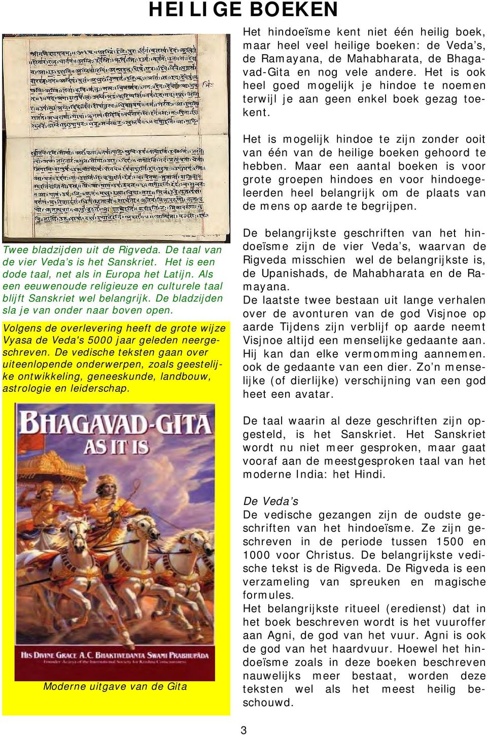 Maar een aantal boeken is voor grote groepen hindoes en voor hindoegeleerden heel belangrijk om de plaats van de mens op aarde te begrijpen. Twee bladzijden uit de Rigveda.