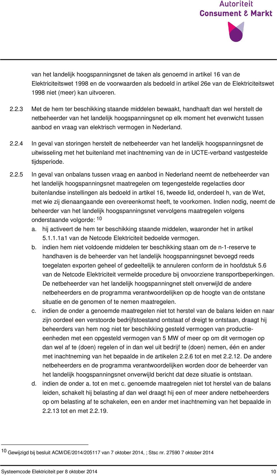 2.3 Met de hem ter beschikking staande middelen bewaakt, handhaaft dan wel herstelt de netbeheerder van het landelijk hoogspanningsnet op elk moment het evenwicht tussen aanbod en vraag van