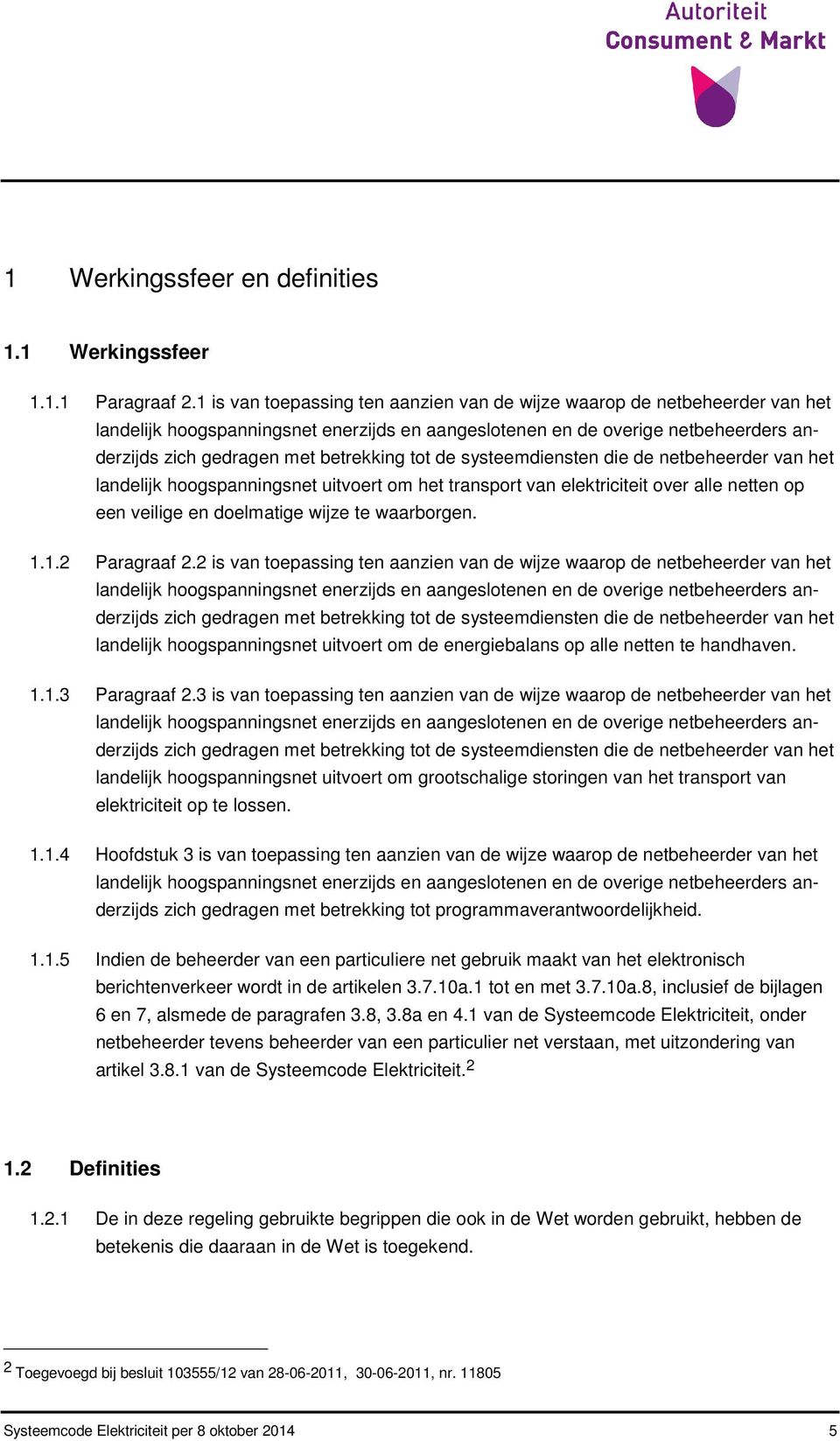 tot de systeemdiensten die de netbeheerder van het landelijk hoogspanningsnet uitvoert om het transport van elektriciteit over alle netten op een veilige en doelmatige wijze te waarborgen. 1.