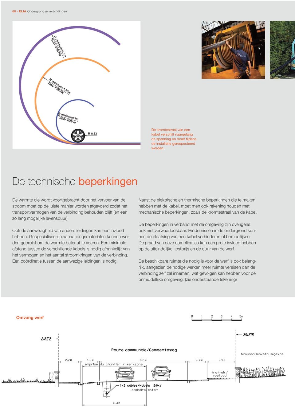 een zo lang mogelijke levensduur). Ook de aanwezigheid van andere leidingen kan een invloed hebben. Gespecialiseerde aanaardingsmaterialen kunnen worden gebruikt om de warmte beter af te voeren.