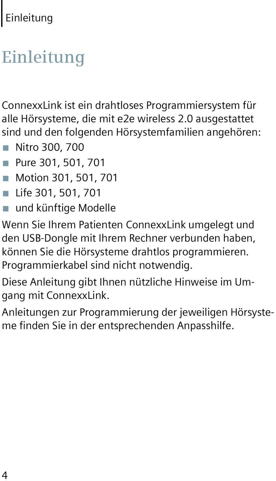 Modelle Wenn Sie Ihrem Patienten ConnexxLink umgelegt und den USB-Dongle mit Ihrem Rechner verbunden haben, können Sie die Hörsysteme drahtlos programmieren.