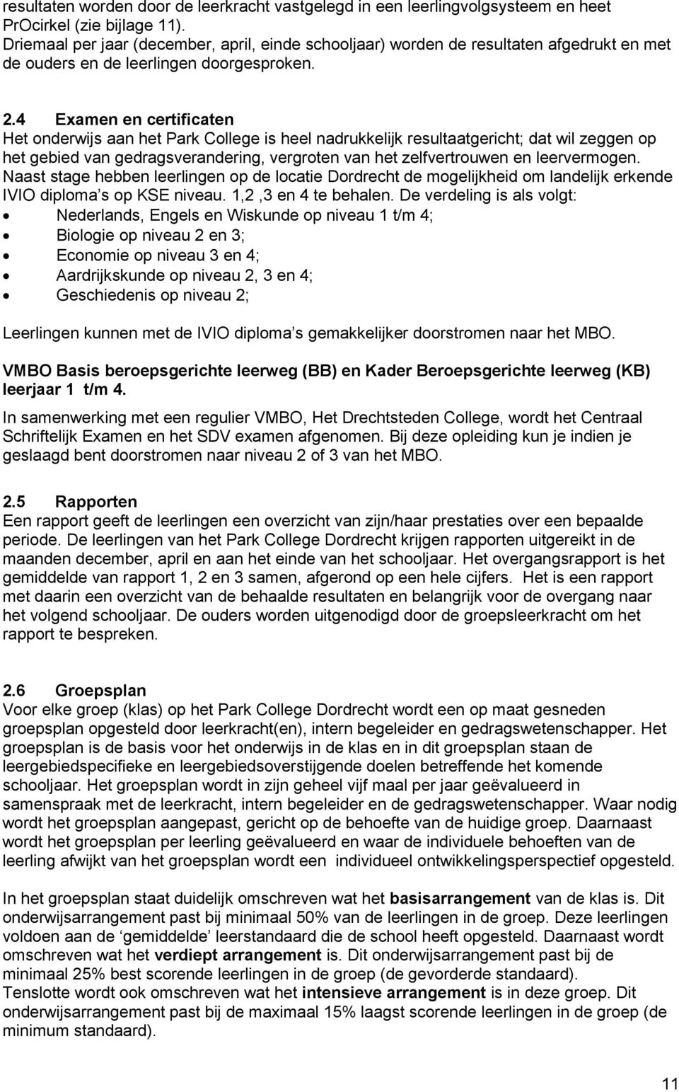 4 Examen en certificaten Het onderwijs aan het Park College is heel nadrukkelijk resultaatgericht; dat wil zeggen op het gebied van gedragsverandering, vergroten van het zelfvertrouwen en