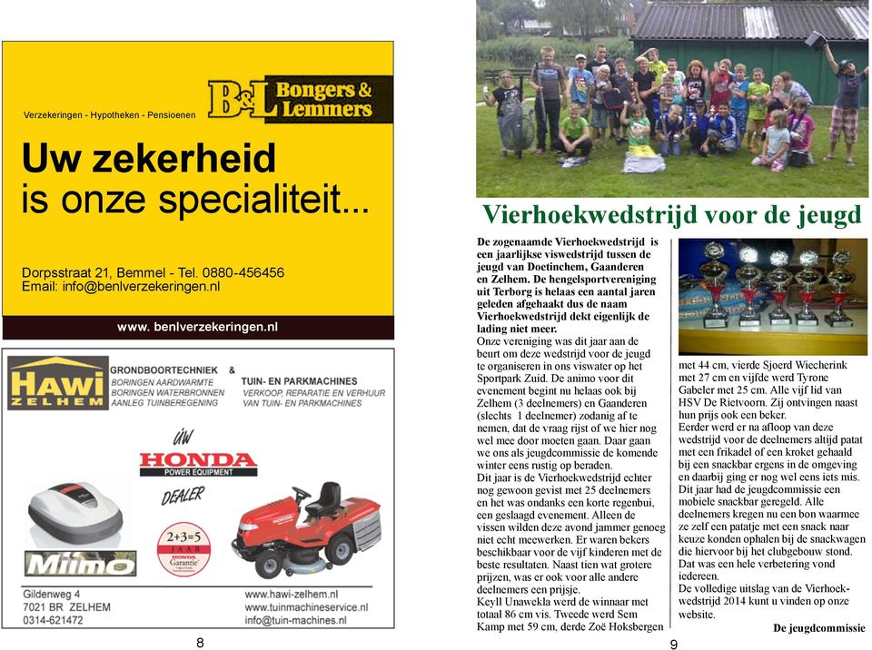De hengelsportvereniging uit Terborg is helaas een aantal jaren geleden afgehaakt dus de naam Vierhoekwedstrijd dekt eigenlijk de lading niet meer.