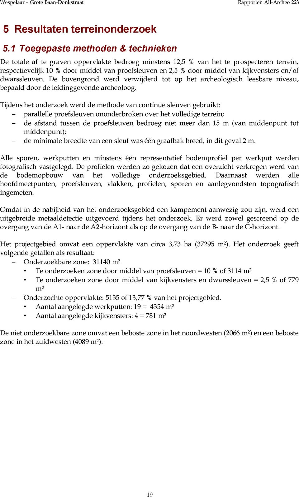 kijkvensters en/of dwarssleuven. De bovengrond werd verwijderd tot op het archeologisch leesbare niveau, bepaald door de leidinggevende archeoloog.