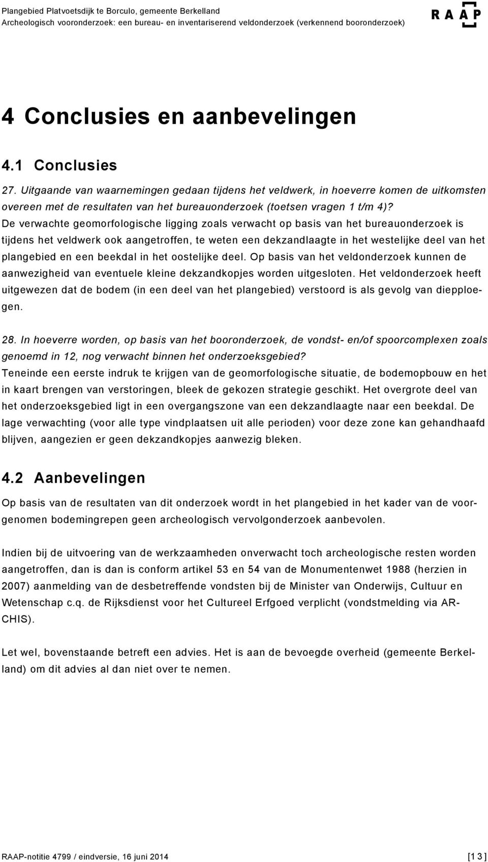 De verwachte geomorfologische ligging zoals verwacht op basis van het bureauonderzoek is tijdens het veldwerk ook aangetroffen, te weten een dekzandlaagte in het westelijke deel van het plangebied en