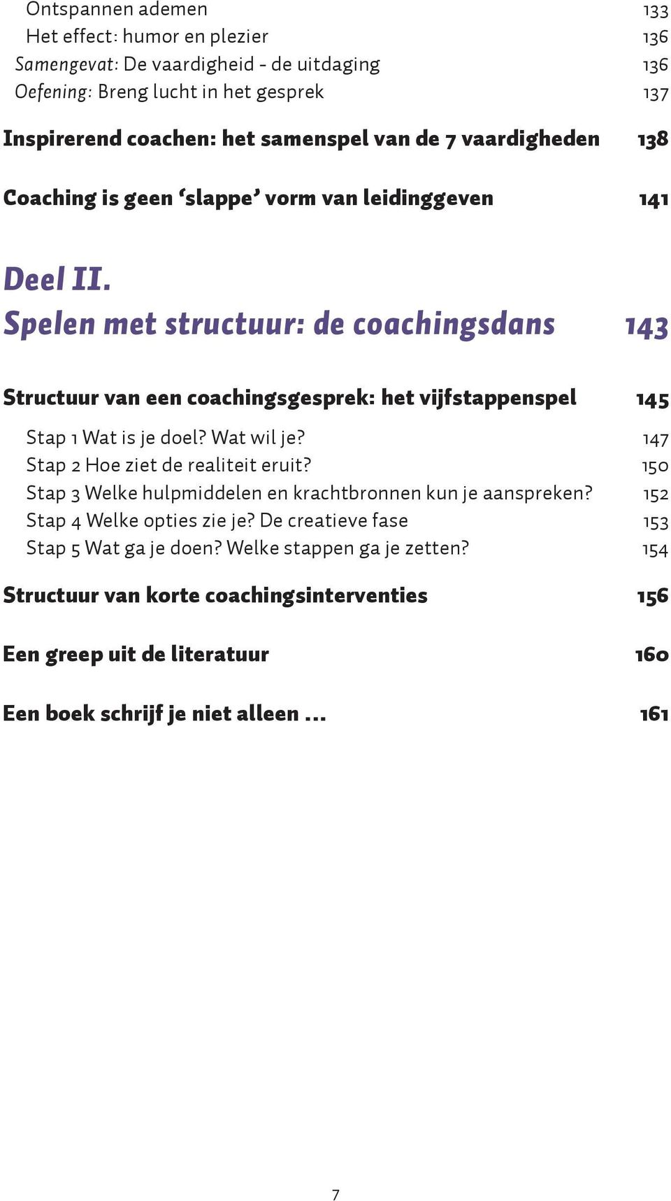 Spelen met structuur: de coachingsdans 143 Structuur van een coachingsgesprek: het vijfstappenspel 145 Stap 1 Wat is je doel? Wat wil je? 147 Stap 2 Hoe ziet de realiteit eruit?