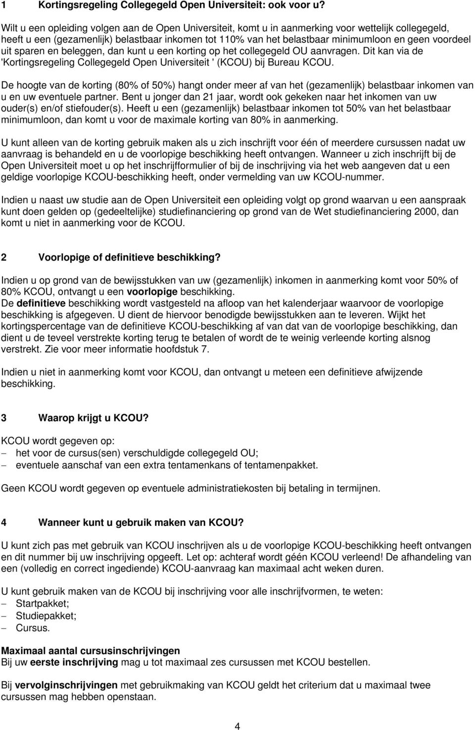 voordeel uit sparen en beleggen, dan kunt u een korting op het collegegeld OU aanvragen. Dit kan via de 'Kortingsregeling Collegegeld Open Universiteit ' (KCOU) bij Bureau KCOU.