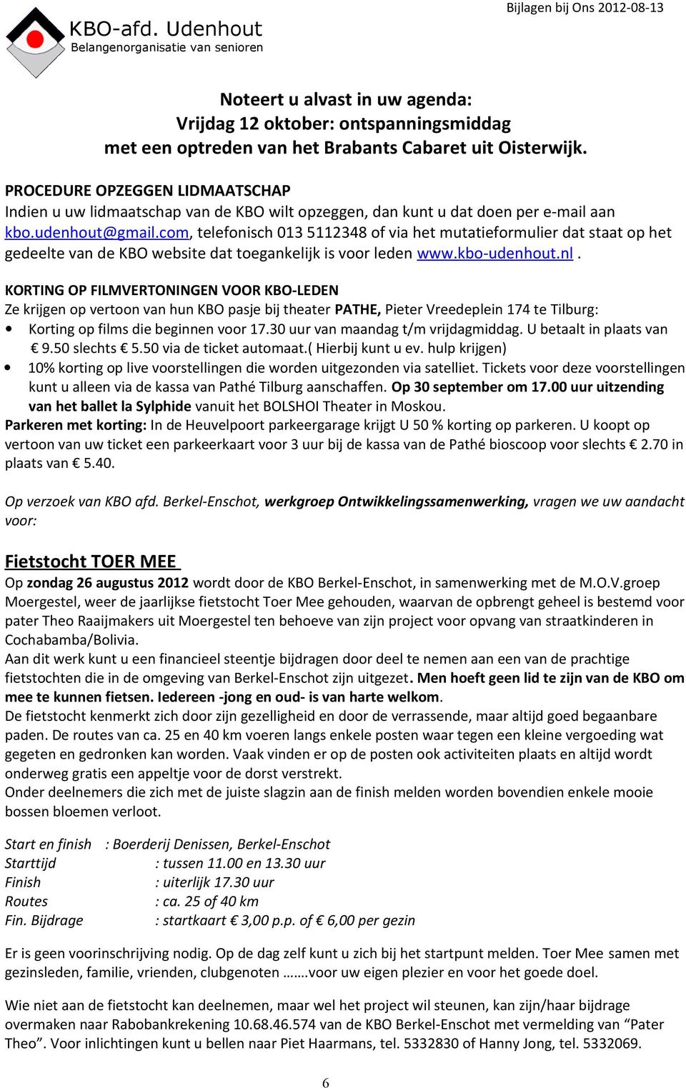 com, telefonisch 013 5112348 of via het mutatieformulier dat staat op het gedeelte van de KBO website dat toegankelijk is voor leden www.kbo-udenhout.nl.