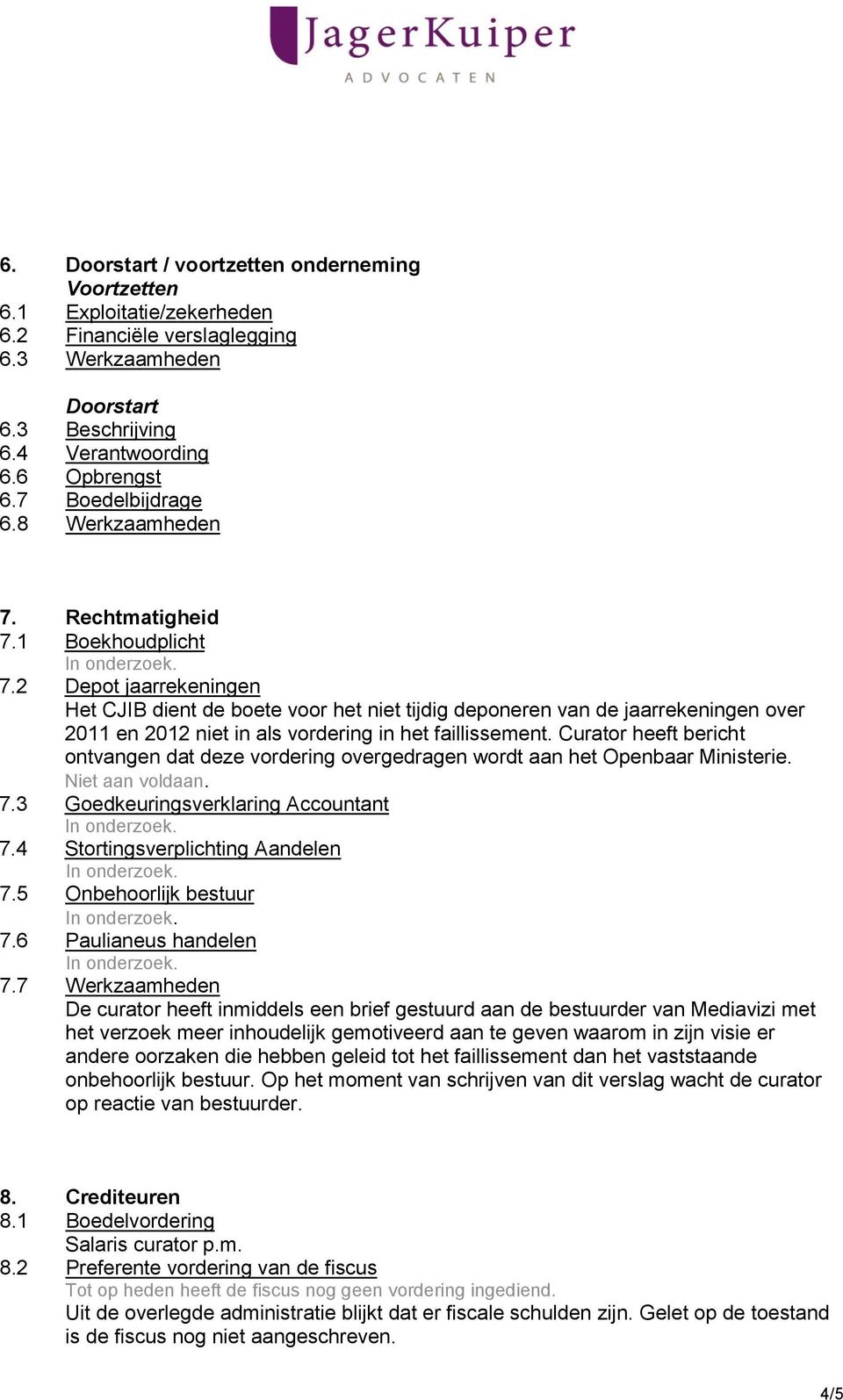 2 Depot jaarrekeningen Het CJIB dient de boete voor het niet tijdig deponeren van de jaarrekeningen over 2011 en 2012 niet in als vordering in het faillissement.