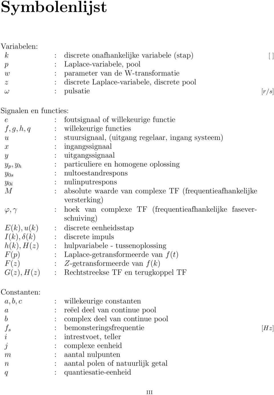 y h : particuliere en homogene oplossing y 0s : nultoestandrespons y 0i : nulinputrespons M : absolute waarde van complexe TF (frequentieafhankelijke versterking) ϕ, γ : hoek van complexe TF