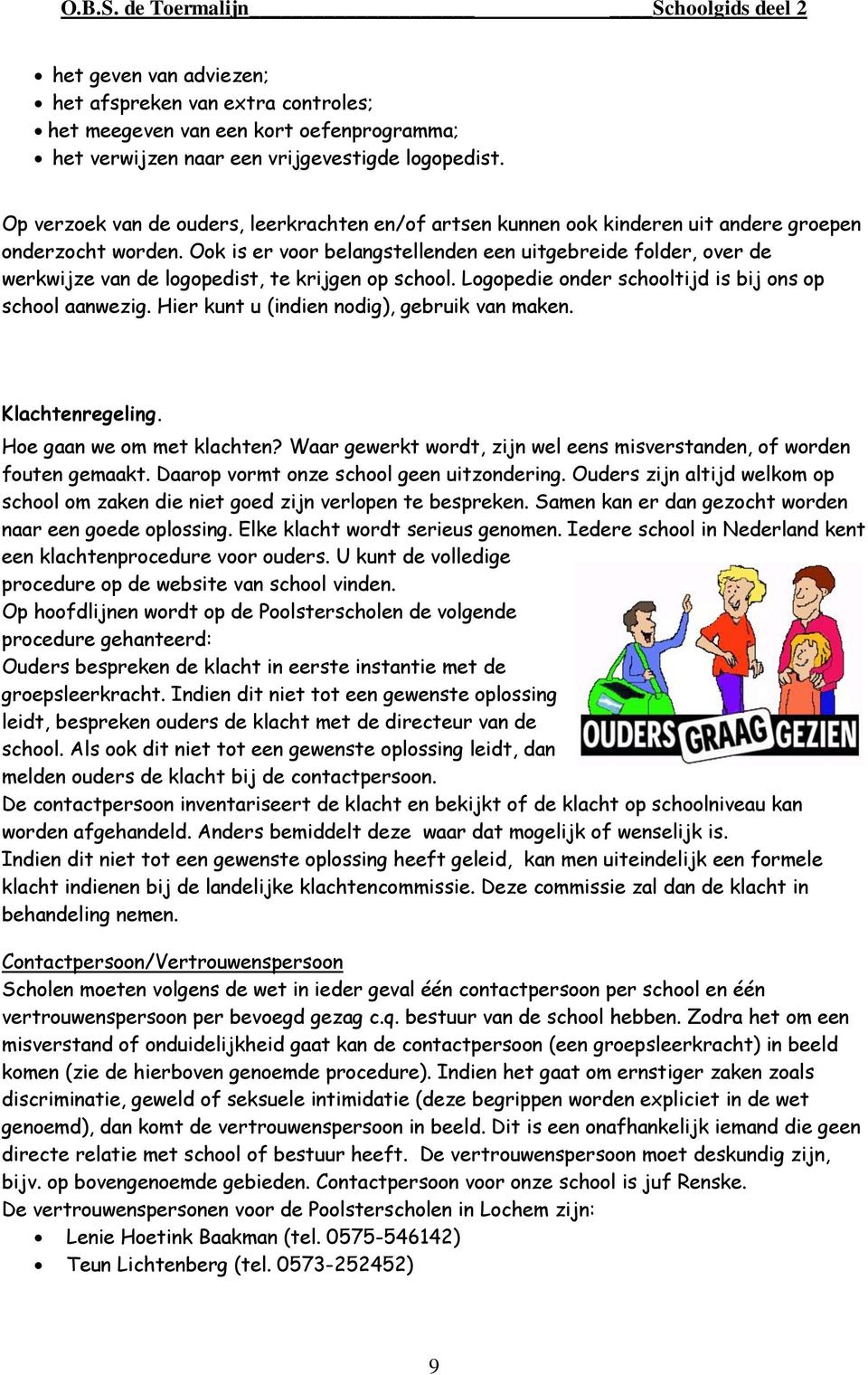 Ook is er voor belangstellenden een uitgebreide folder, over de werkwijze van de logopedist, te krijgen op school. Logopedie onder schooltijd is bij ons op school aanwezig.