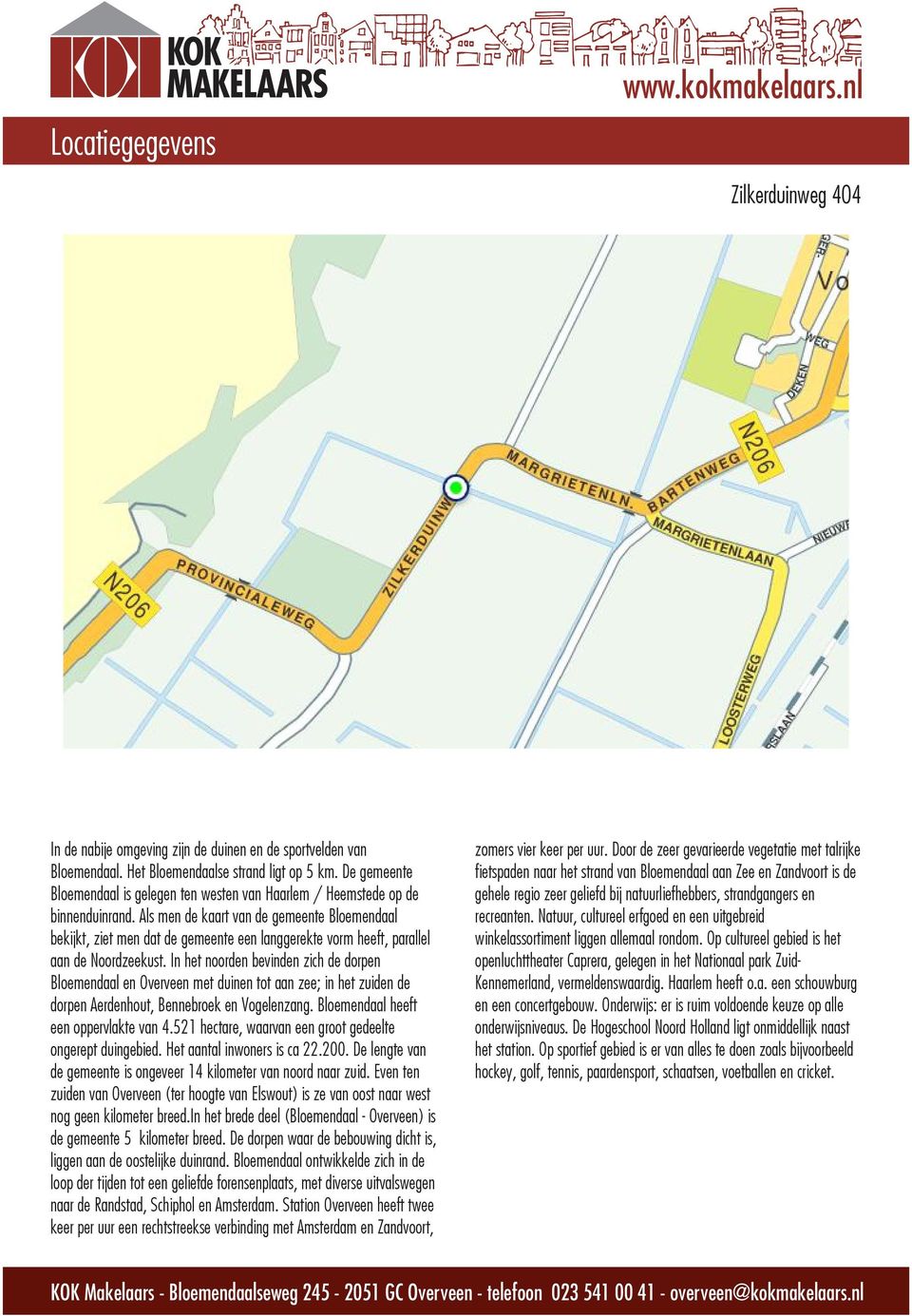 Als men de kaart van de gemeente Bloemendaal bekijkt, ziet men dat de gemeente een langgerekte vorm heeft, parallel aan de Noordzeekust.