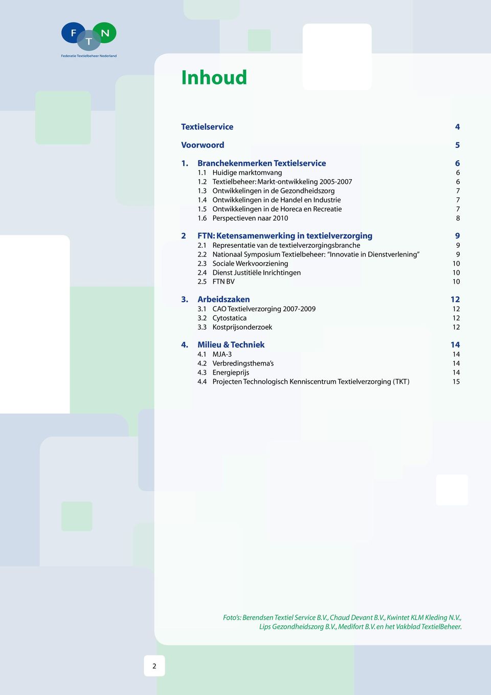 1 Representatie van de textielverzorgingsbranche 9 2. Nationaal Symposium Textielbeheer: Innovatie in Dienstverlening 9 2.3 Sociale Werkvoorziening 10 2.4 Dienst Justitiële Inrichtingen 10 2.