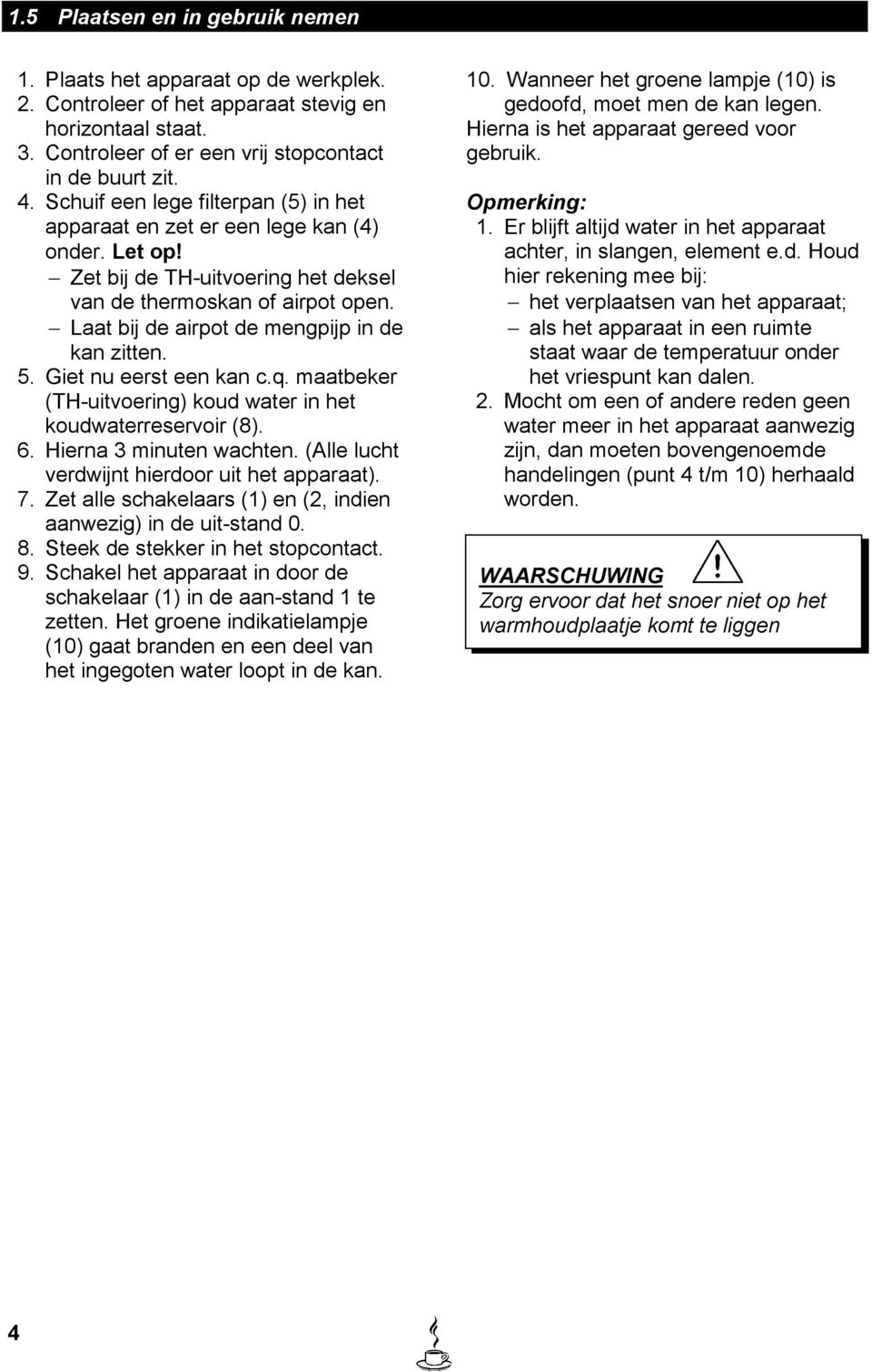 Laat bij de airpot de mengpijp in de kan zitten. 5. Giet nu eerst een kan c.q. maatbeker (TH-uitvoering) koud water in het koudwaterreservoir (8). 6. Hierna 3 minuten wachten.