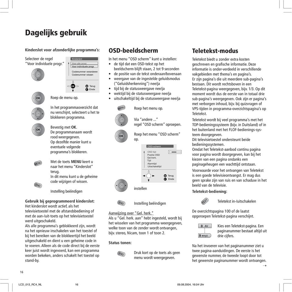 Op dezelfde manier kunt u eventuele volgende programma s blokkeren. et de toets NU keert u naar het menu Kinderslot terug. In dit menu kunt u de geheime code wijzigen of wissen.