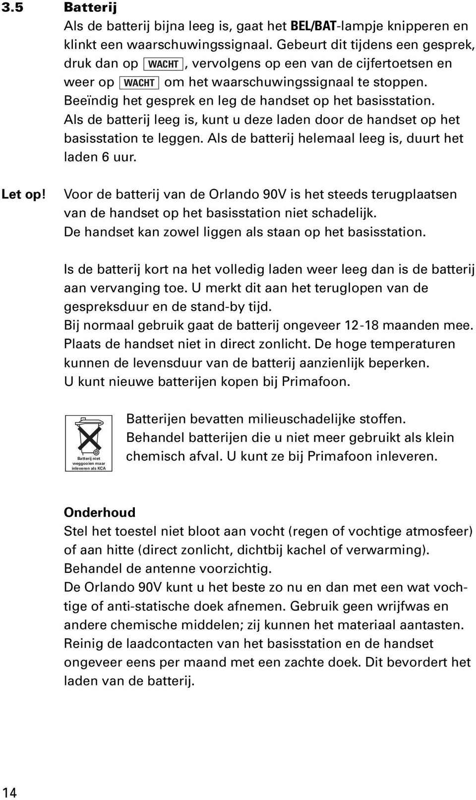 Beeïndig het gesprek en leg de handset op het basisstation. Als de batterij leeg is, kunt u deze laden door de handset op het basisstation te leggen.