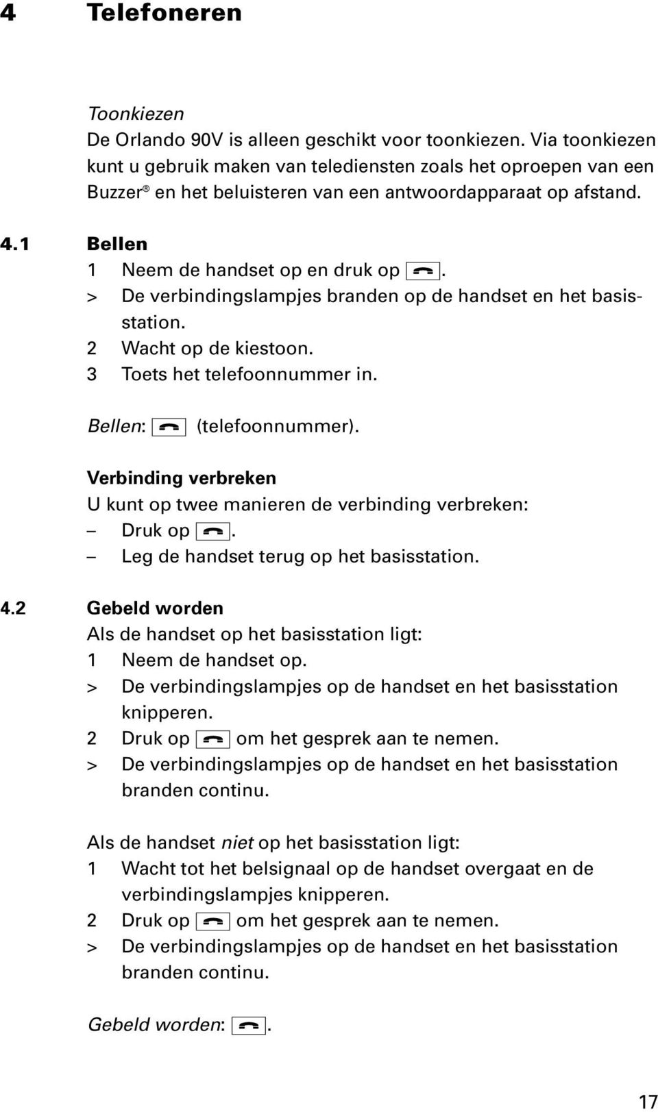 > De verbindingslampjes branden op de handset en het basisstation. 2 Wacht op de kiestoon. 3 Toets het telefoonnummer in. Bellen: a (telefoonnummer).