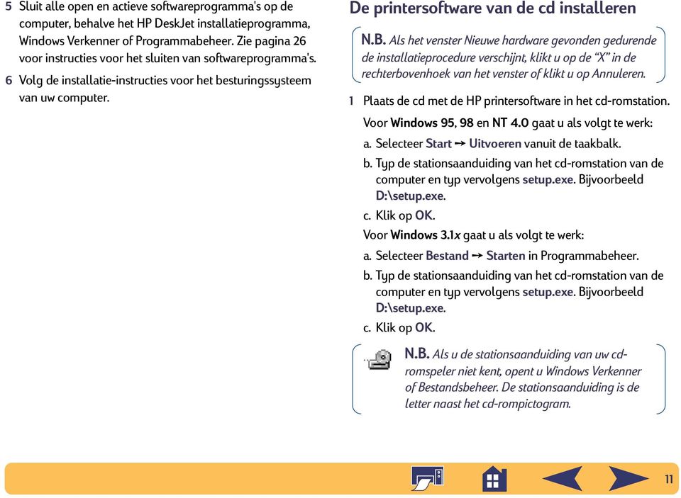 Als het venster Nieuwe hardware gevonden gedurende de installatieprocedure verschijnt, klikt u op de X in de rechterbovenhoek van het venster of klikt u op Annuleren.