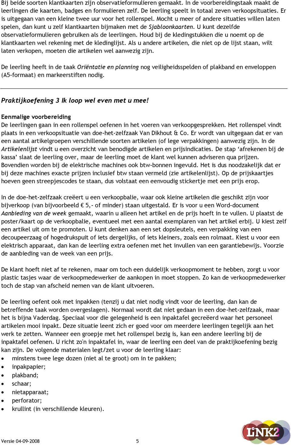 Mocht u meer of andere situaties willen laten spelen, dan kunt u zelf klantkaarten bijmaken met de Sjabloonkaarten. U kunt dezelfde observatieformulieren gebruiken als de leerlingen.