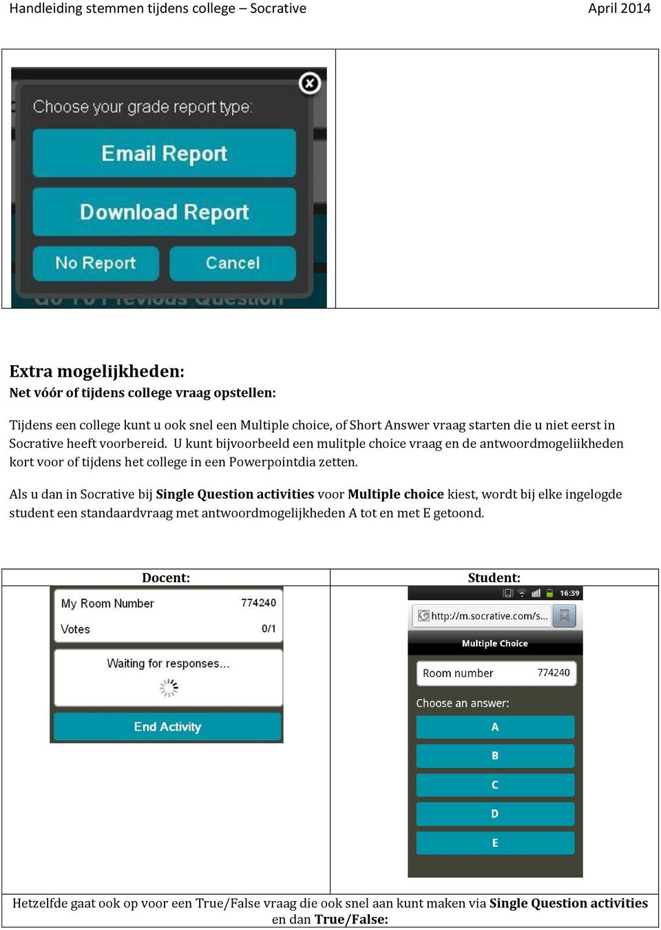 U kunt bijvoorbeeld een mulitple choice vraag en de antwoordmogeliikheden kort voor of tijdens het college in een Powerpointdia zetten.