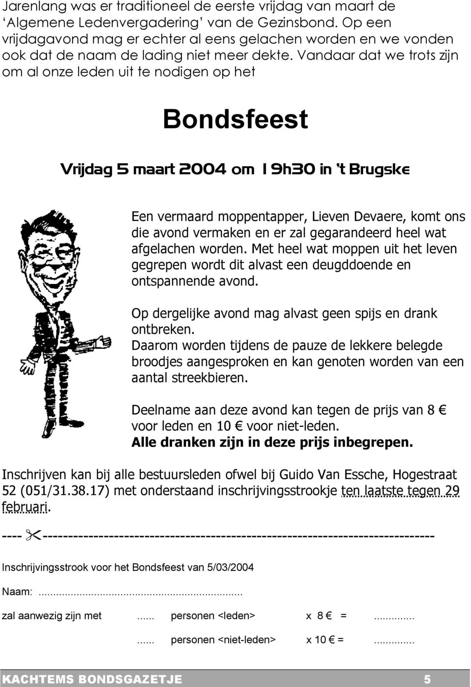 Vandaar dat we trots zijn om al onze leden uit te nodigen op het Bondsfeest Vrijdag 5 maart 2004 om 19h30 in t Brugske Een vermaard moppentapper, Lieven Devaere, komt ons die avond vermaken en er zal