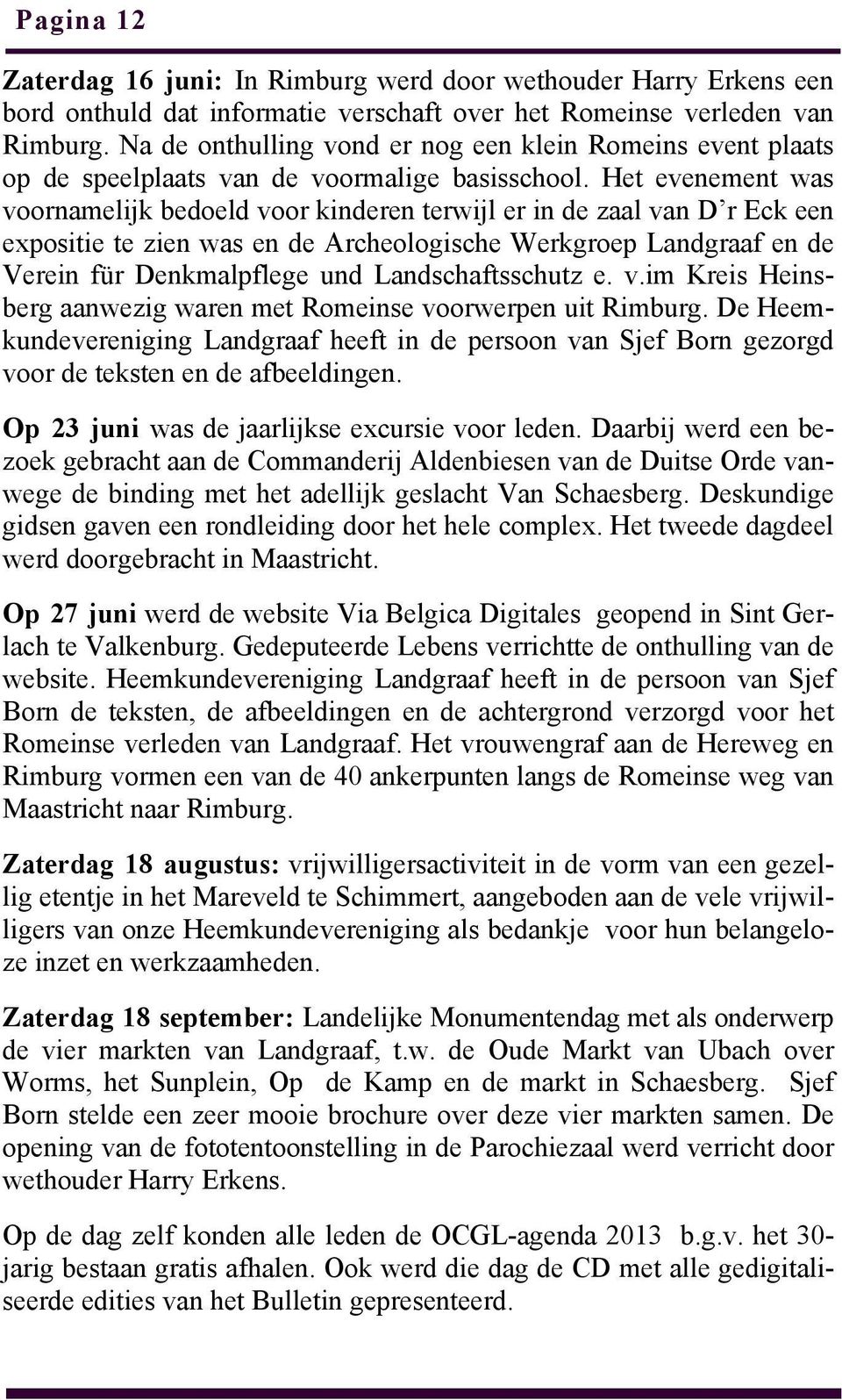 Het evenement was voornamelijk bedoeld voor kinderen terwijl er in de zaal van D r Eck een expositie te zien was en de Archeologische Werkgroep Landgraaf en de Verein für Denkmalpflege und