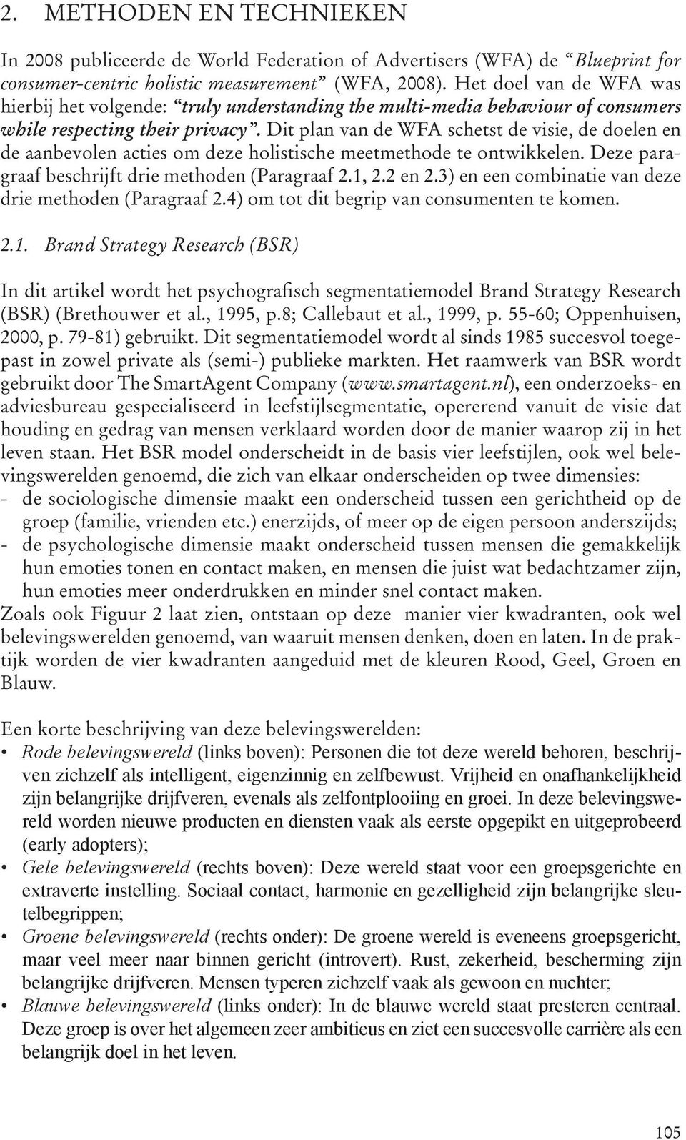 Dit plan van de WFA schetst de visie, de doelen en de aanbevolen acties om deze holistische meetmethode te ontwikkelen. Deze paragraaf beschrijft drie methoden (Paragraaf 2.1, 2.2 en 2.