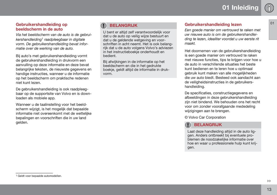 Bij auto s met gebruikershandleiding vormt de gebruikershandleiding in drukvorm een aanvulling op deze informatie en deze bevat belangrijke teksten, de nieuwste gegevens en handige instructies,