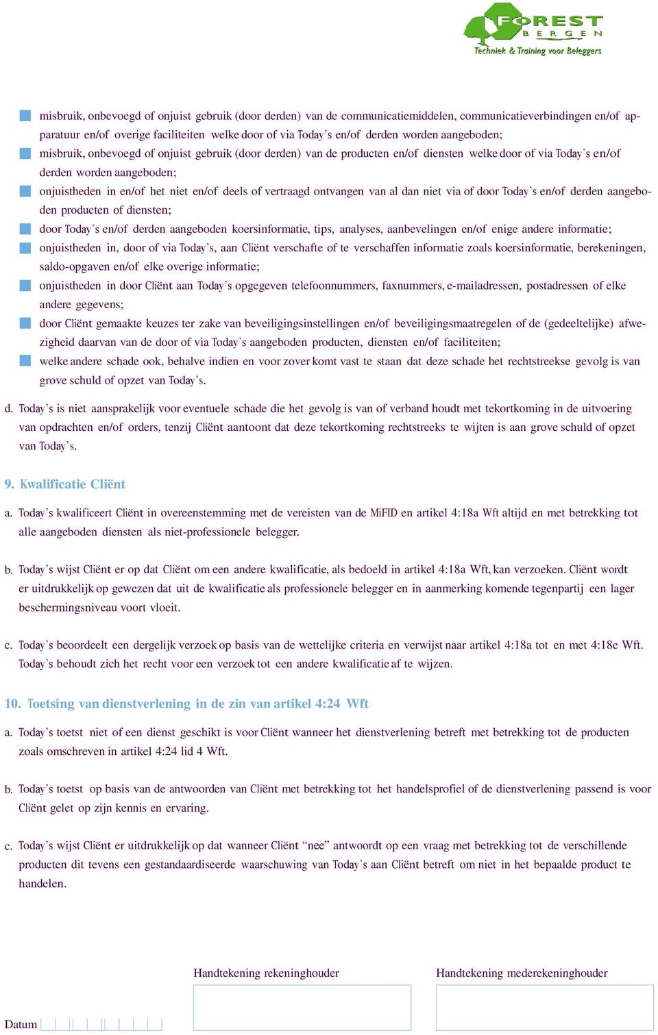 of vertraagd ontvangen van al dan niet via of door Today s en/of derden aangeboden producten of diensten; door Today s en/of derden aangeboden koersinformatie, tips, analyses, aanbevelingen en/of