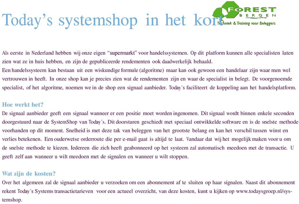 Een handelssysteem kan bestaan uit een wiskundige formule (algoritme) maar kan ook gewoon een handelaar zijn waar men wel vertrouwen in heeft.