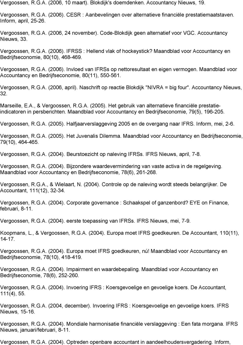 Maandblad voor Accountancy en Bedrijfseconomie, 80(10), 468-469. Vergoossen, R.G.A. (2006). Invloed van IFRSs op nettoresultaat en eigen vermogen.