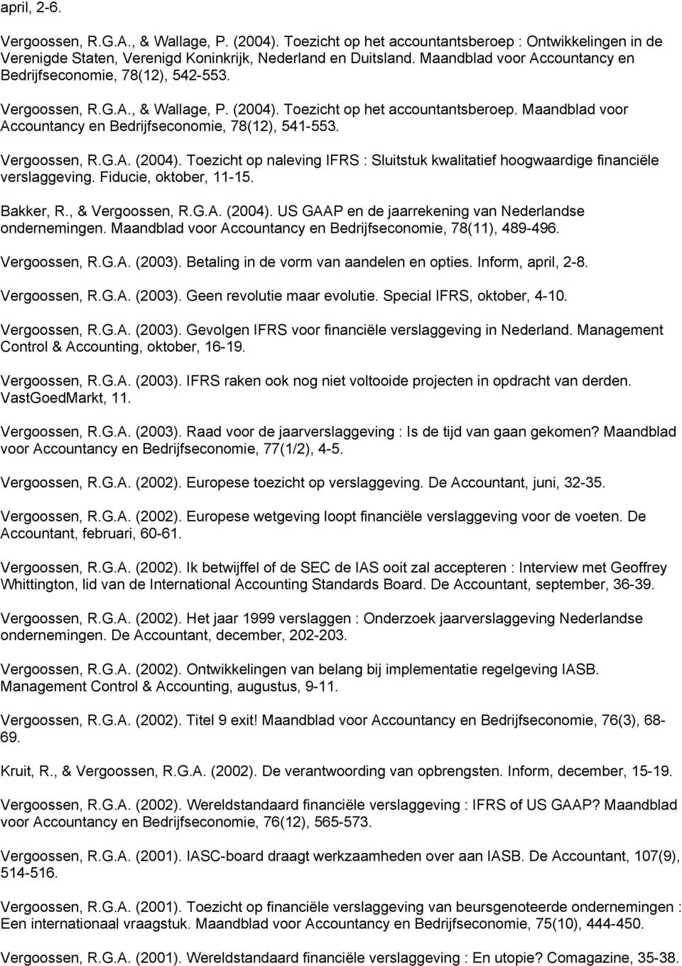 Maandblad voor Accountancy en Bedrijfseconomie, 78(12), 541-553. Vergoossen, R.G.A. (2004). Toezicht op naleving IFRS : Sluitstuk kwalitatief hoogwaardige financiële verslaggeving.