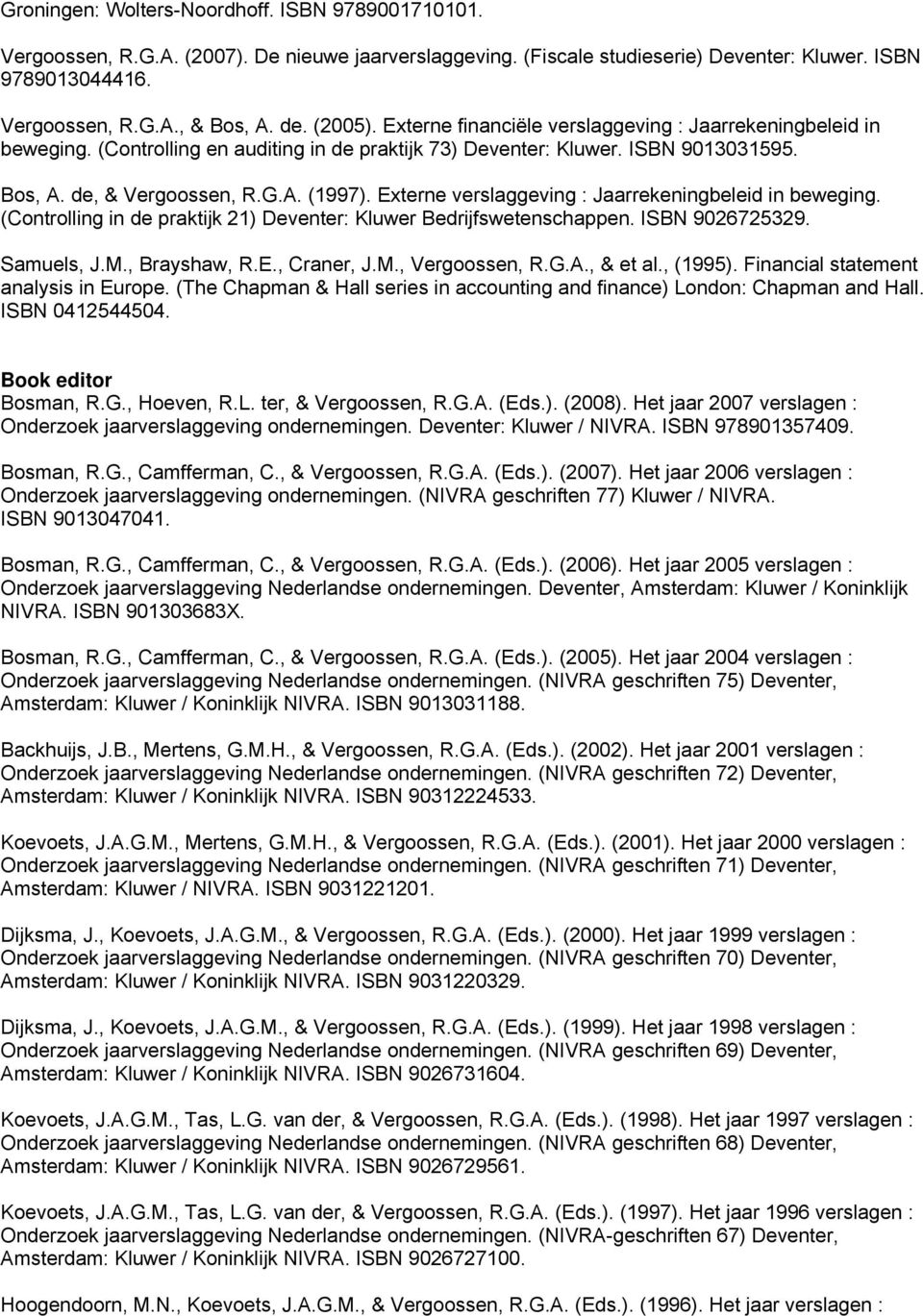 Externe verslaggeving : Jaarrekeningbeleid in beweging. (Controlling in de praktĳk 21) Deventer: Kluwer Bedrijfswetenschappen. ISBN 9026725329. Samuels, J.M., Brayshaw, R.E., Craner, J.M., Vergoossen, R.