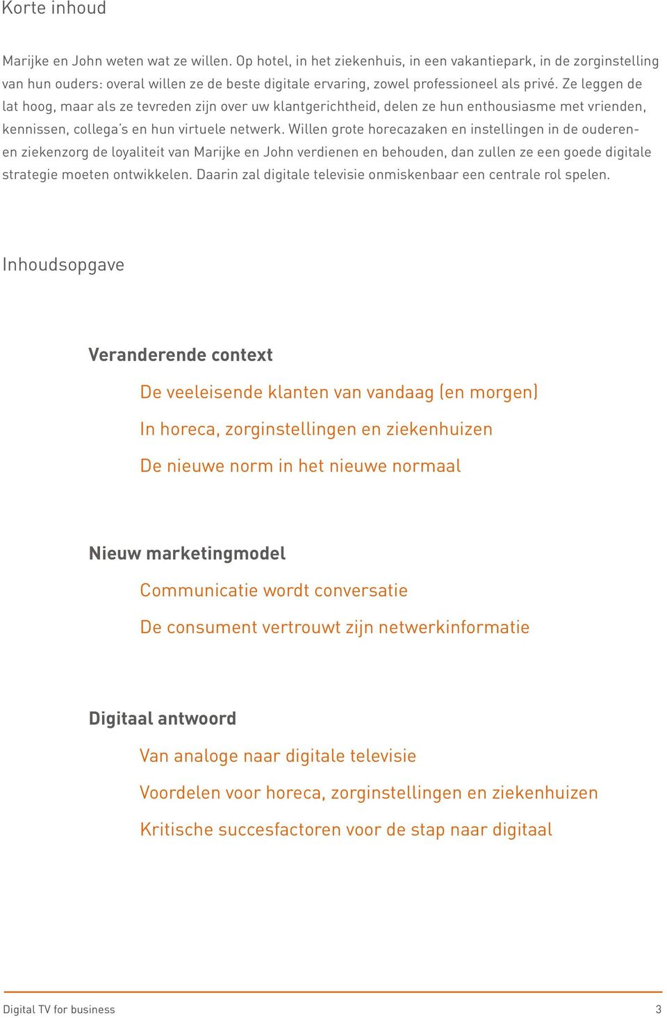 Ze leggen de lat hoog, maar als ze tevreden zijn over uw klantgerichtheid, delen ze hun enthousiasme met vrienden, kennissen, collega s en hun virtuele netwerk.