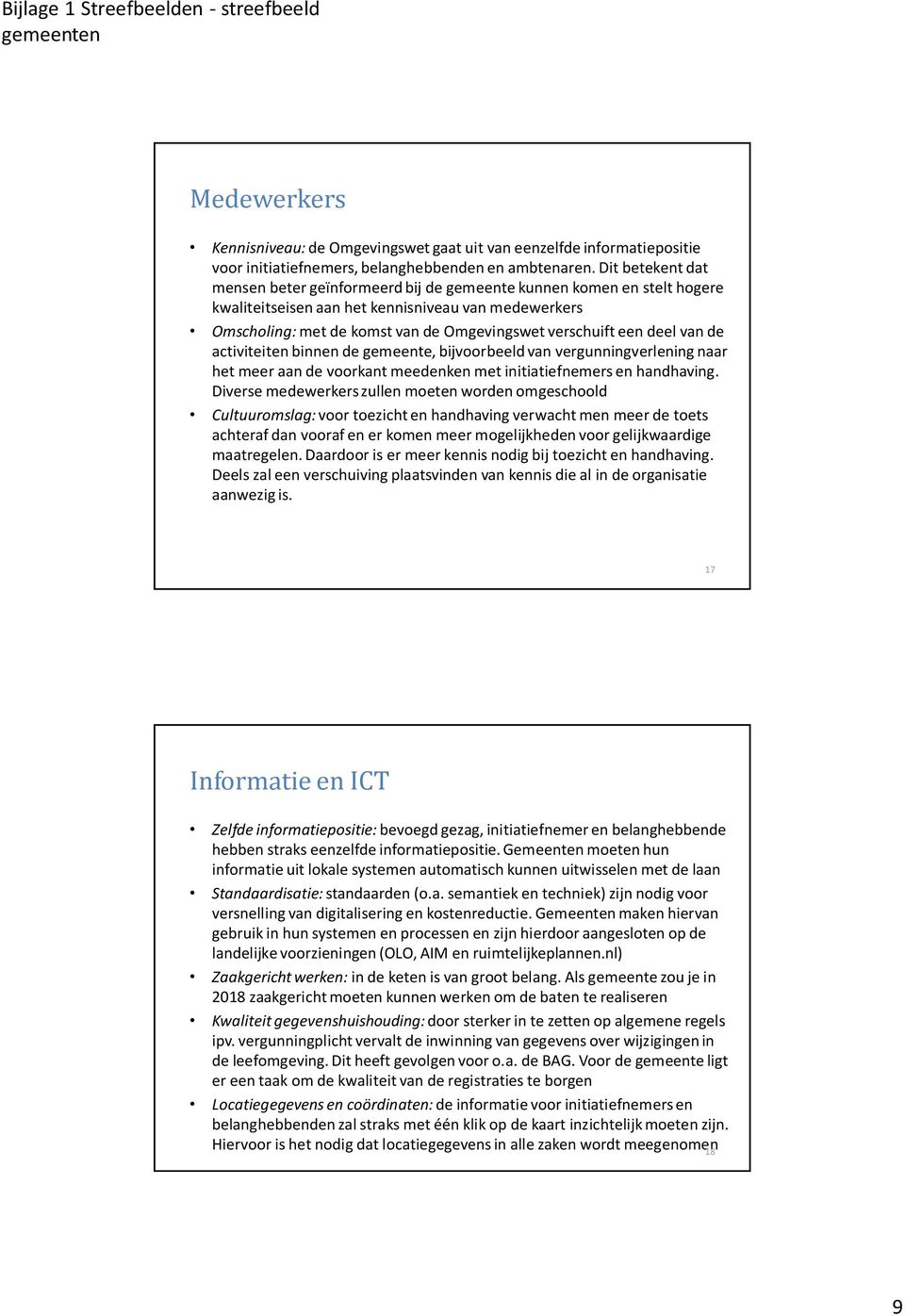 een deel van de activiteiten binnen de gemeente, bijvoorbeeld van vergunningverlening naar het meer aan de voorkant meedenken met initiatiefnemers en handhaving.