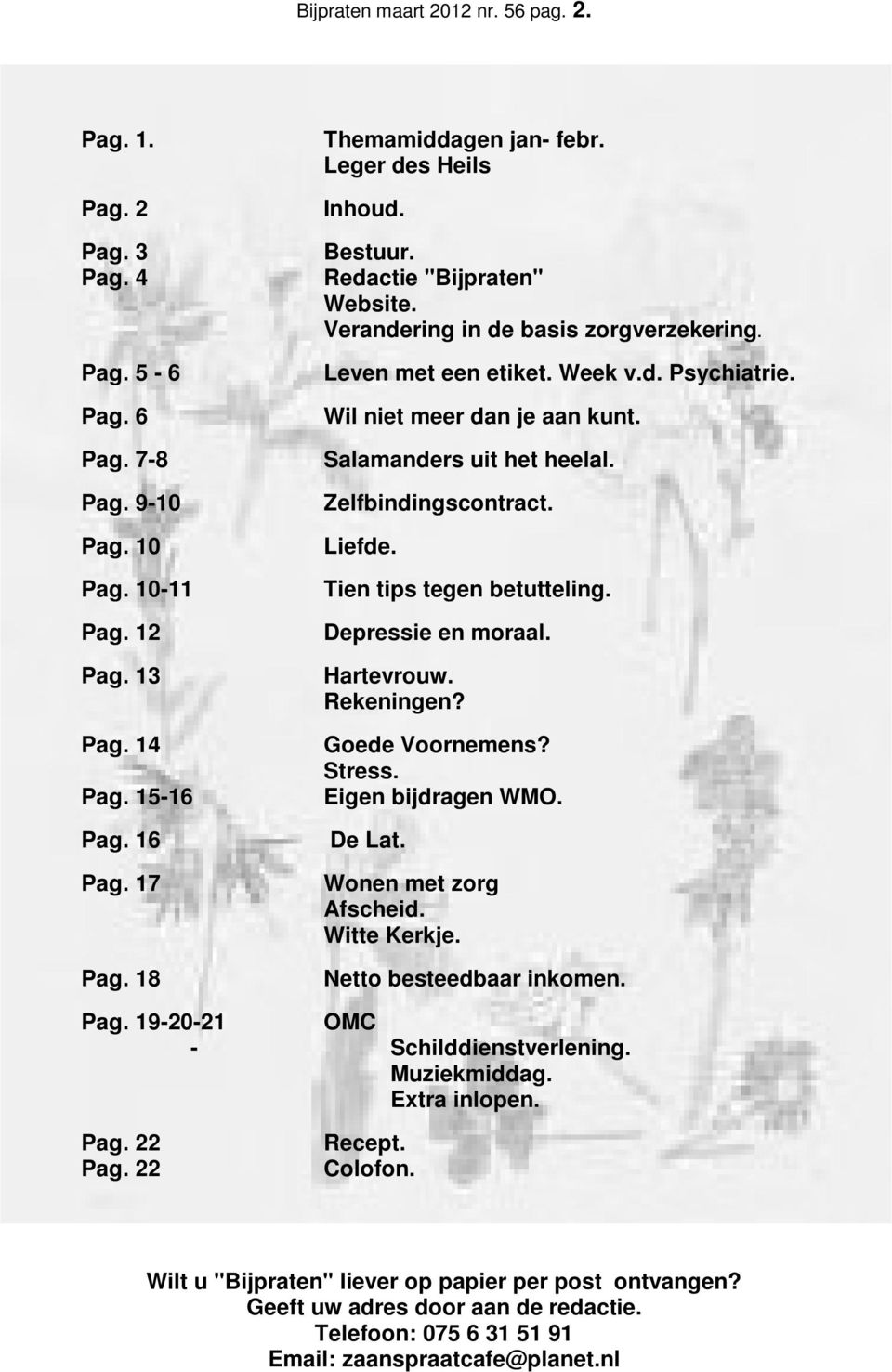 Wil niet meer dan je aan kunt. Salamanders uit het heelal. Zelfbindingscontract. Liefde. Tien tips tegen betutteling. Depressie en moraal. Hartevrouw. Rekeningen? Goede Voornemens? Stress.