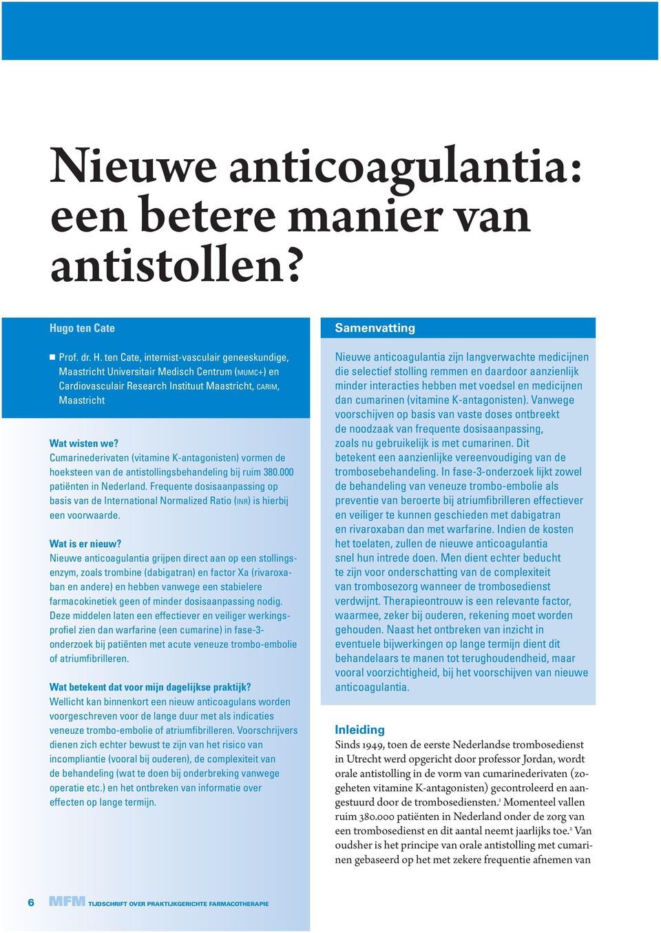 Cumarinederivaten (vitamine K-antagonisten) vormen de hoeksteen van de antistollingsbehandeling bij ruim 380.000 patiënten in ederland.