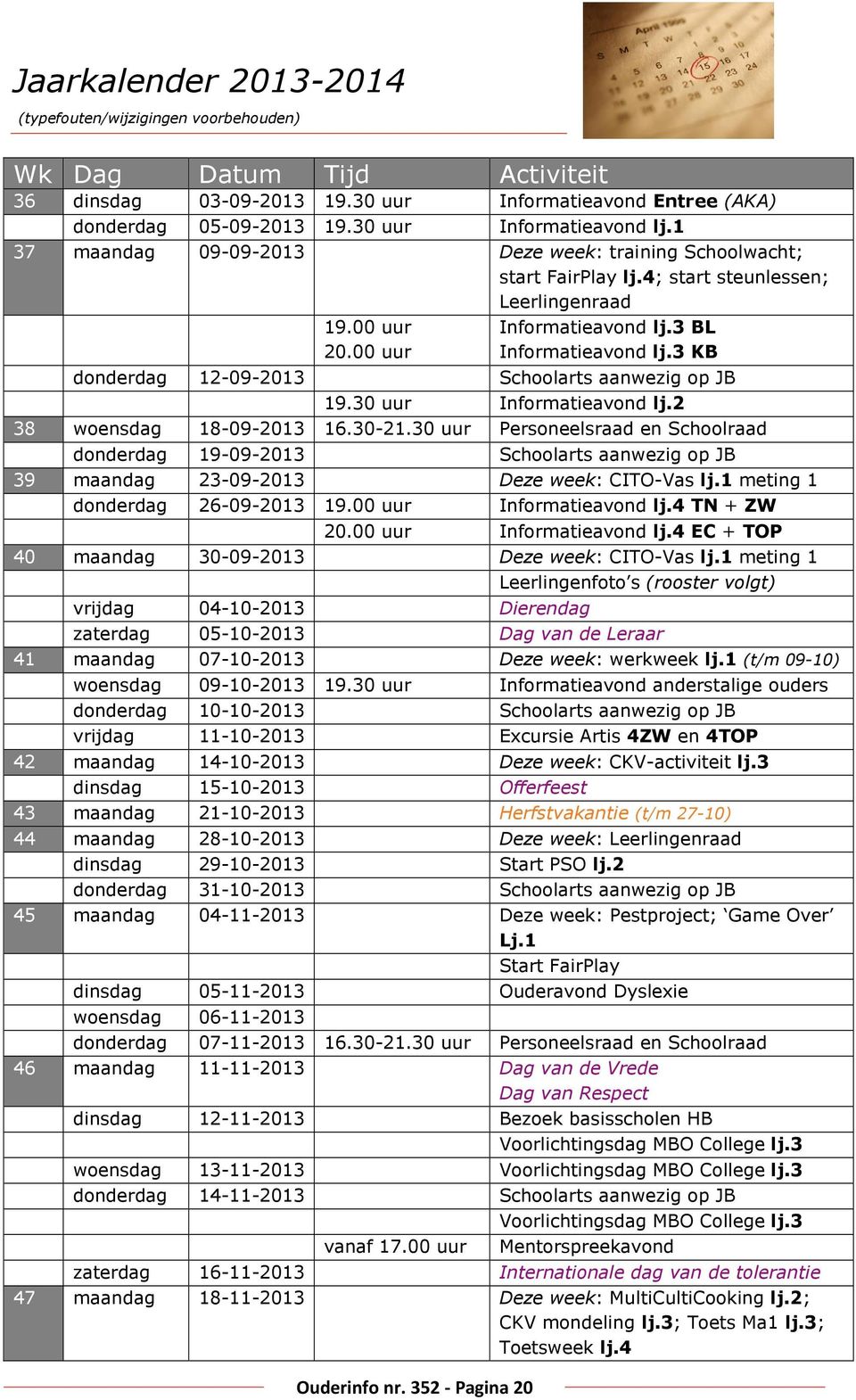 352 - Pagina 20 Informatieavond lj.3 BL Informatieavond lj.3 KB donderdag 12-09-2013 Schoolarts aanwezig op JB 19.30 uur Informatieavond lj.2 38 woensdag 18-09-2013 16.30-21.