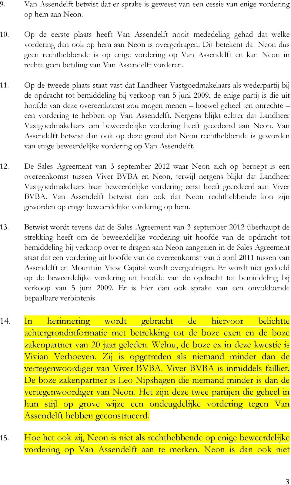 Dit betekent dat Neon dus geen rechthebbende is op enige vordering op Van Assendelft en kan Neon in rechte geen betaling van Van Assendelft vorderen. 11.