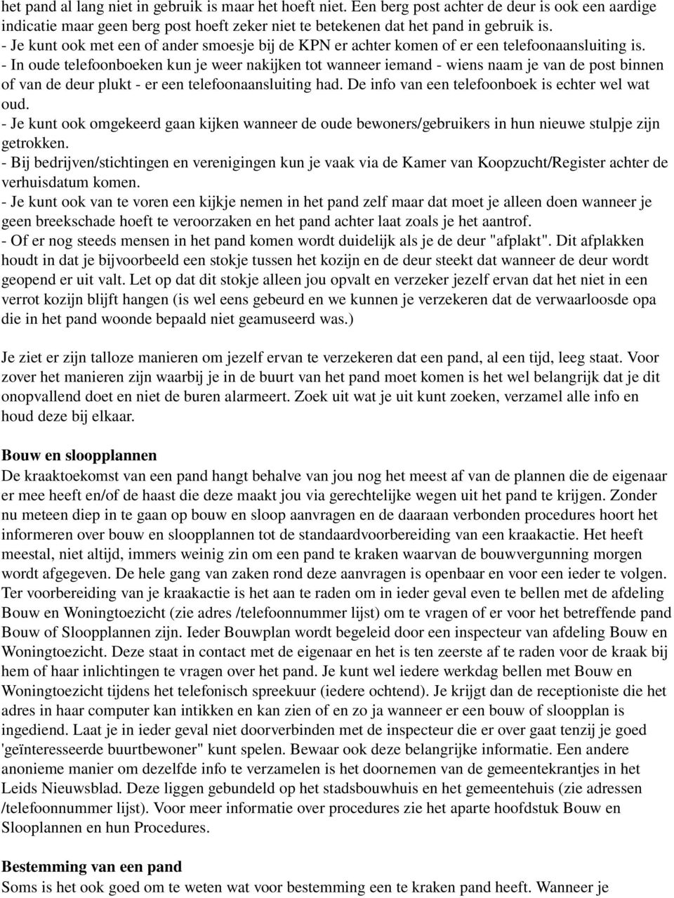 In oude telefoonboeken kun je weer nakijken tot wanneer iemand wiens naam je van de post binnen of van de deur plukt er een telefoonaansluiting had. De info van een telefoonboek is echter wel wat oud.