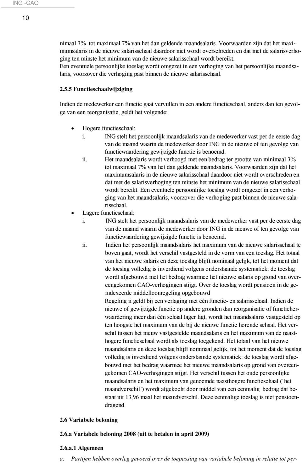 Een eventuele persoonlijke toeslag wordt omgezet in een verhoging van het persoonlijke maandsalaris, voorzover die verhoging past binnen de nieuwe salarisschaal. 2.5.