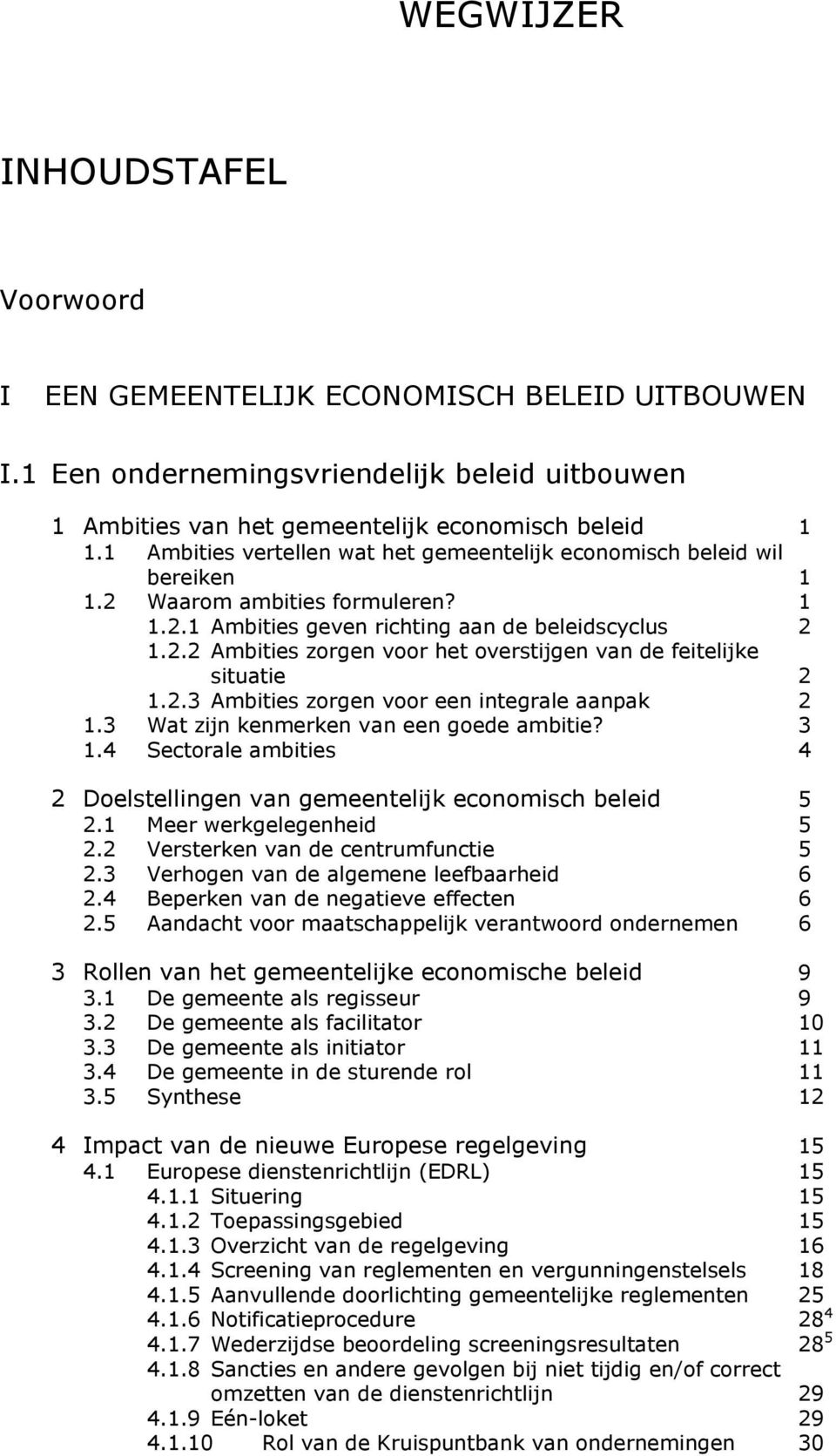 2.3 Ambities zorgen voor een integrale aanpak 2 1.3 Wat zijn kenmerken van een goede ambitie? 3 1.4 Sectorale ambities 4 2 Doelstellingen van gemeentelijk economisch beleid 5 2.