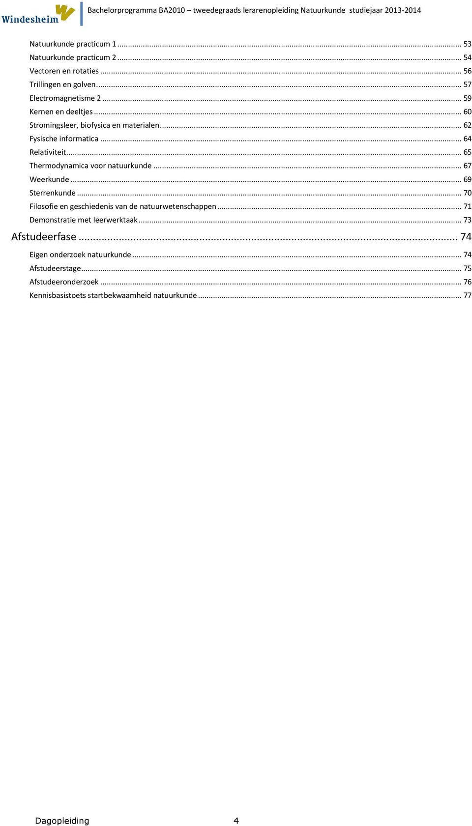 .. 65 Thermodynamica voor natuurkunde... 67 Weerkunde... 69 Sterrenkunde... 70 Filosofie en geschiedenis van de natuurwetenschappen.