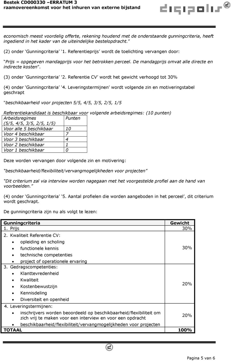 De mandagprijs omvat alle directe en indirecte kosten. (3) onder Gunningcriteria 2. Referentie CV wordt het gewicht verhoogd tot 30% (4) onder Gunningcriteria 4.