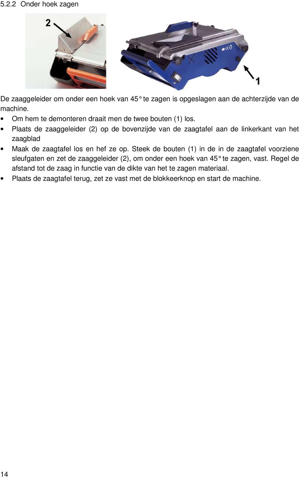 Plaats de zaaggeleider (2) op de bovenzijde van de zaagtafel aan de linkerkant van het zaagblad Maak de zaagtafel los en hef ze op.