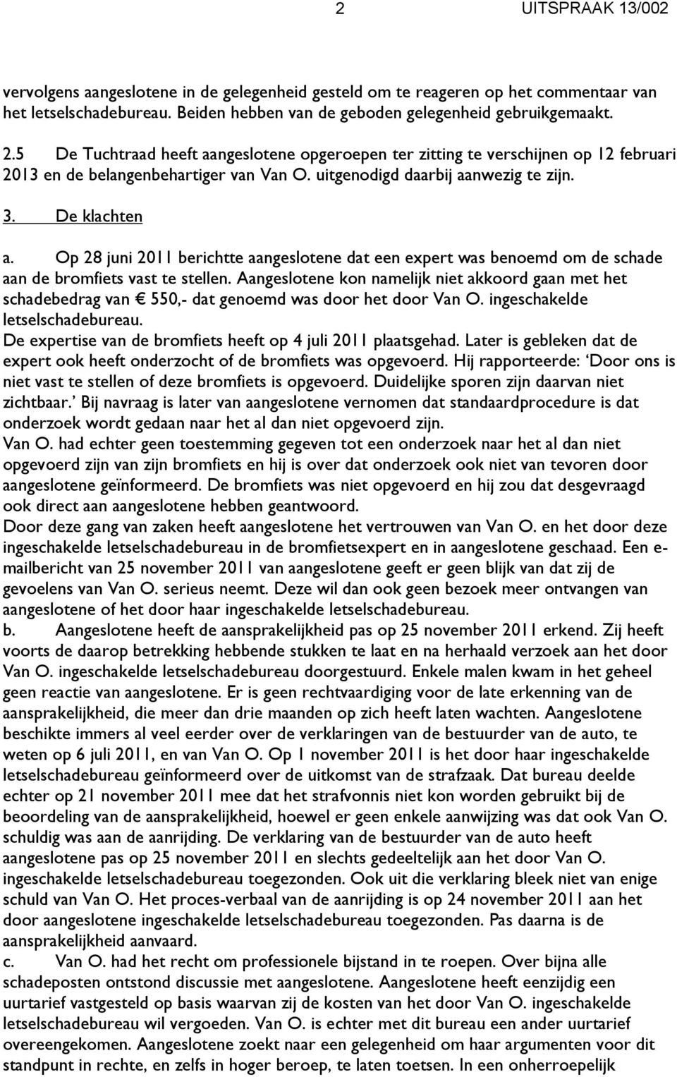 Op 28 juni 2011 berichtte aangeslotene dat een expert was benoemd om de schade aan de bromfiets vast te stellen.