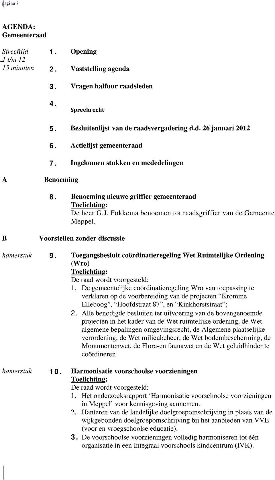 B Voorstellen zonder discussie hamerstuk 9. Toegangsbesluit coördinatieregeling Wet Ruimtelijke Ordening (Wro) De raad wordt voorgesteld: 1.