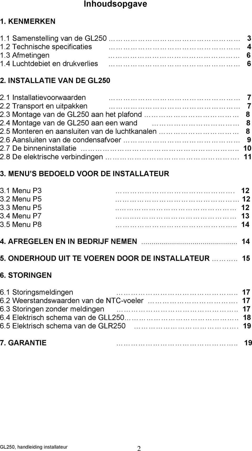 7 De binneninstallatie.. 10 2.8 De elektrische verbindingen. 11 3. MENU S BEDOELD VOOR DE INSTALLATEUR 3.1 Menu P3. 12 3.2 Menu P5 12 3.3 Menu P5.. 12 3.4 Menu P7.. 13 3.5 Menu P8.. 14 4.